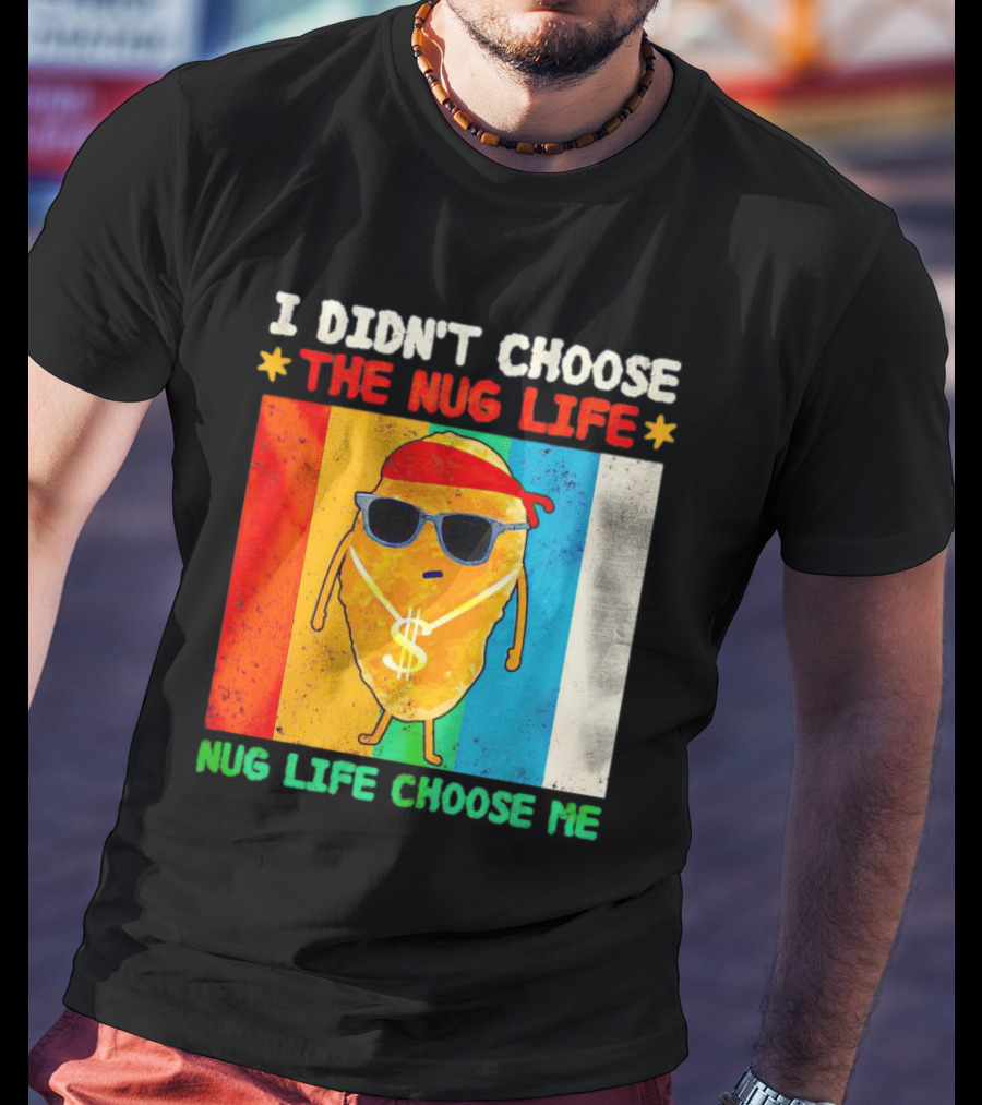 I Didn't Choose The Nug Life Nug Life Choose Me Chicken Nugget With Sunglasses And Dollar Necklace T-Shirt