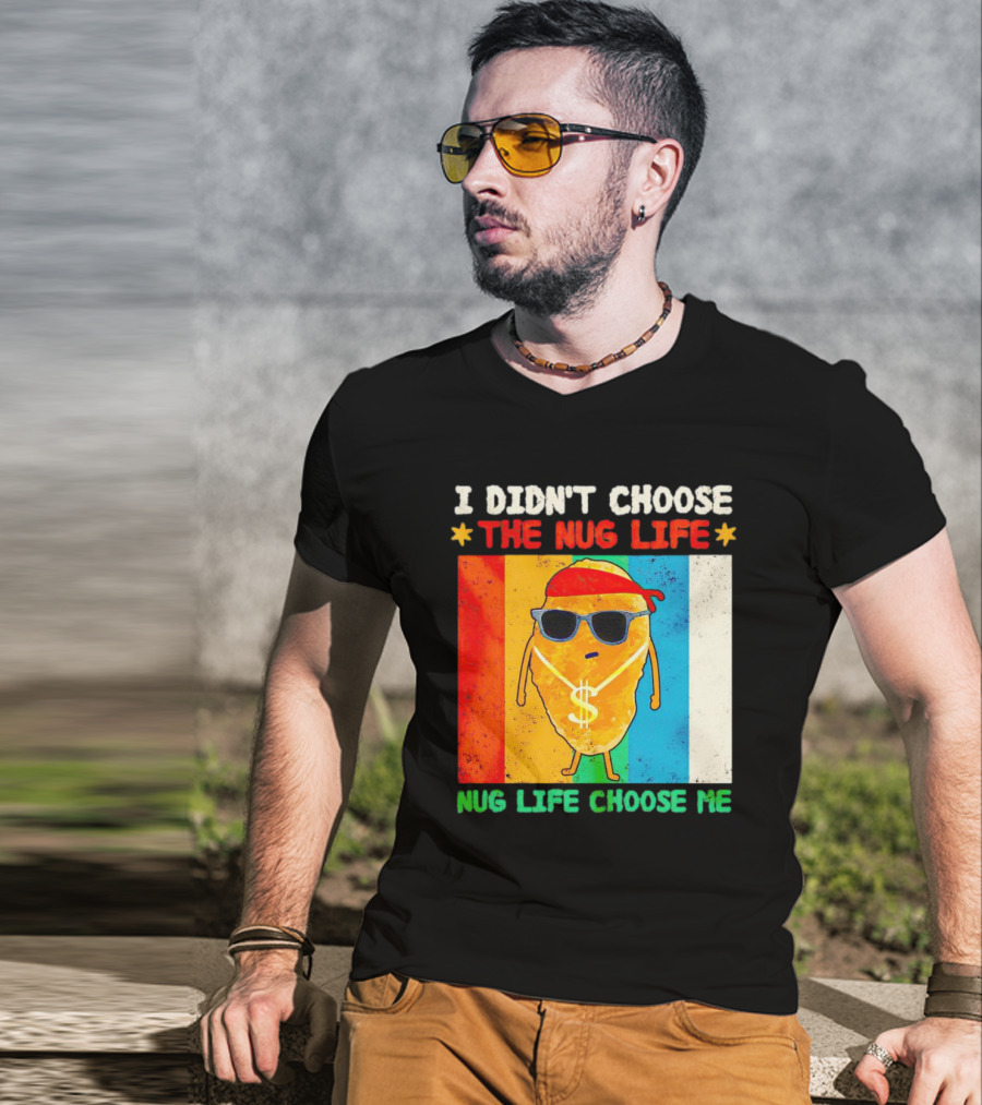 I Didn't Choose The Nug Life Nug Life Choose Me Chicken Nugget With Sunglasses And Dollar Necklace T-Shirt