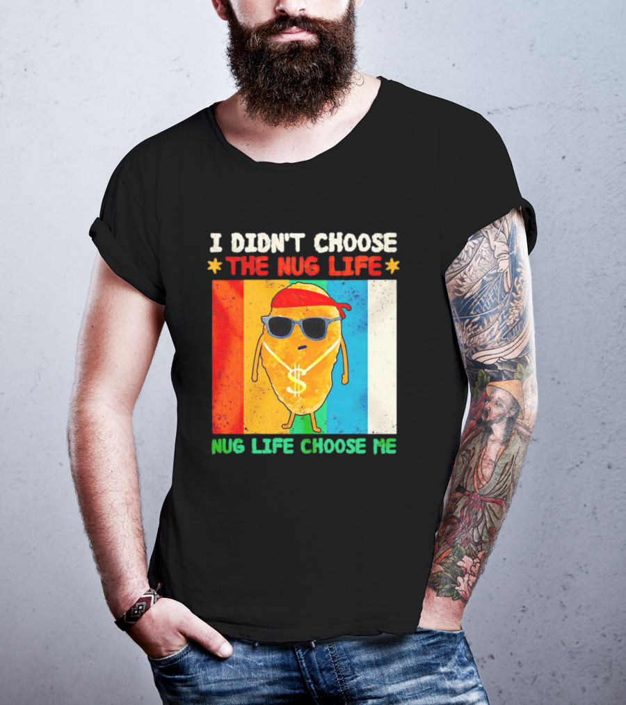 I Didn't Choose The Nug Life Nug Life Choose Me Chicken Nugget With Sunglasses And Dollar Necklace T-Shirt