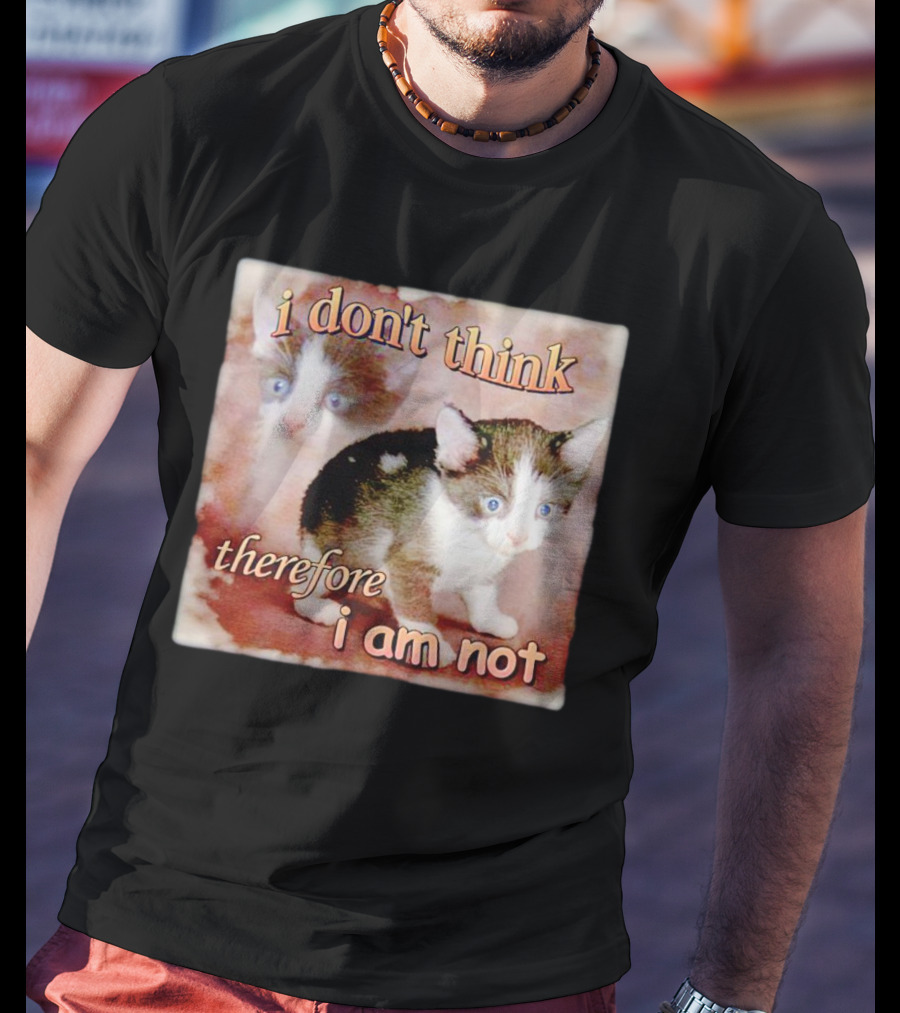 I Don't Think Therefore I Am Not Cat Kitten Image T-Shirt