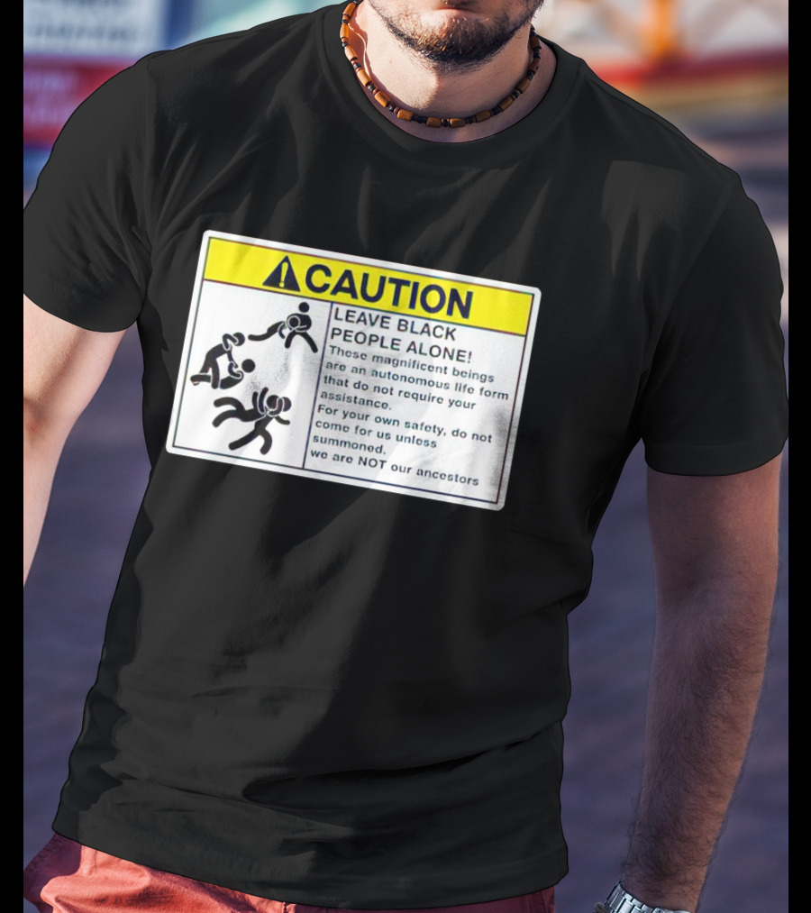Caution Leave Black People Alone Warning Sign Autonomous Life Form Safety T-Shirt