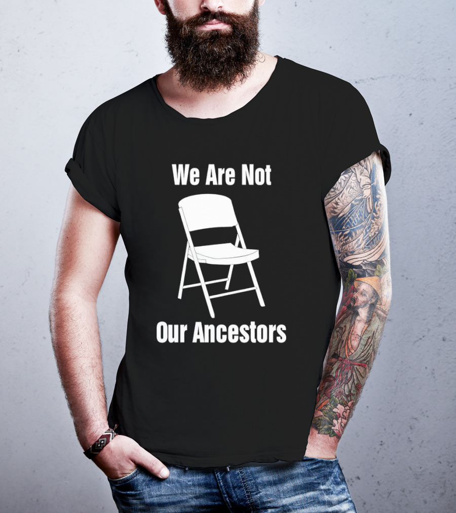 We Are Not Our Ancestors Folding Chair T-Shirt