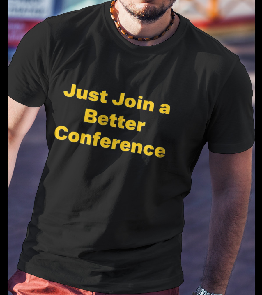 Just Join A Better Conference T-Shirt