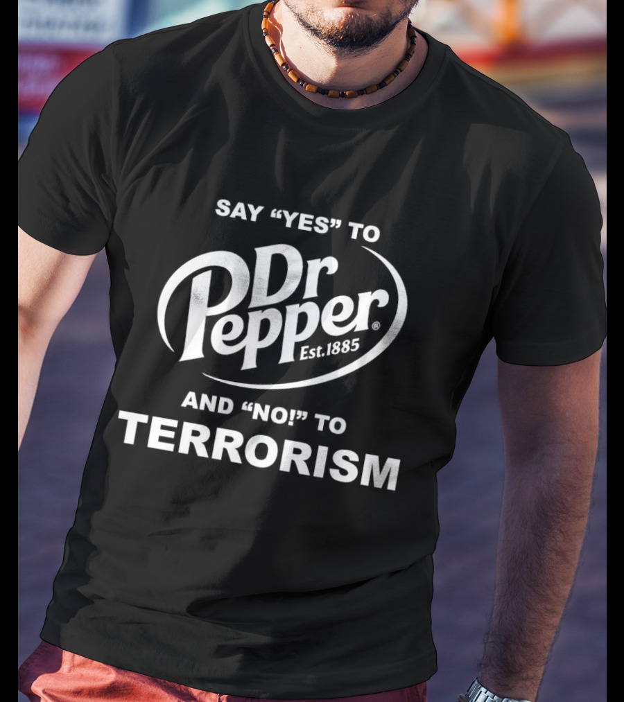 Say Yes To Dr Pepper Est. 1885 And No To Terrorism T-Shirt