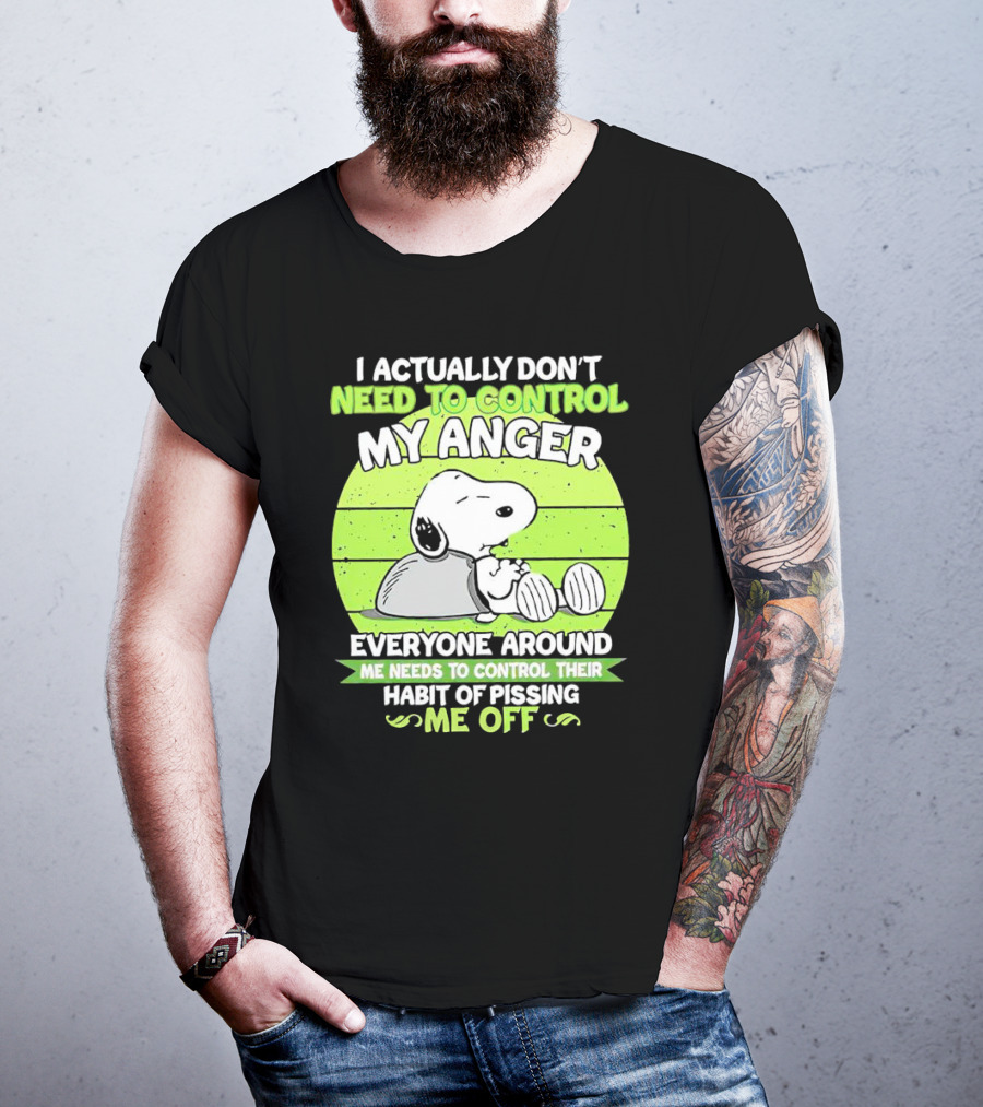 Snoopy I Actually Don’t Need To Control My Anger Everyone Around Me Needs To Control Their Habit Of Pissing Me Off T-Shirt