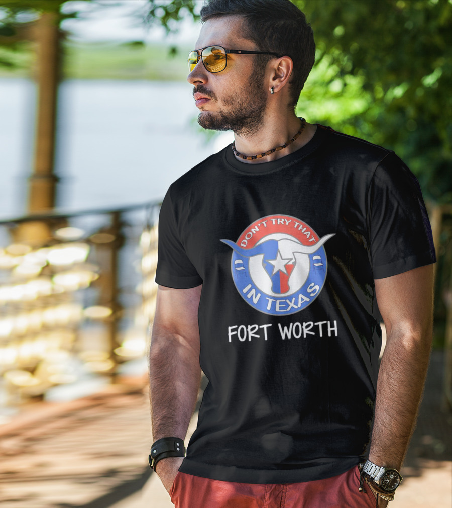 Don't Try That In Texas Longhorn Star Fort Worth T-Shirt