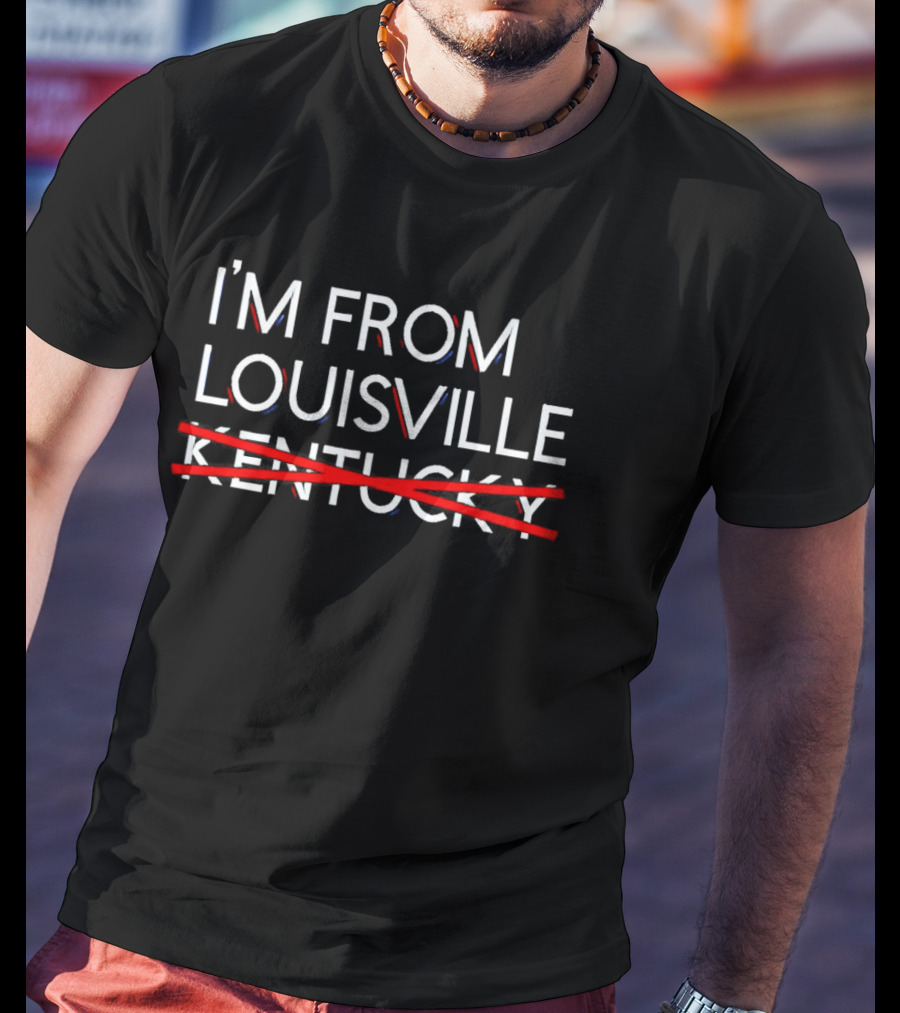 I’m From Louisville Not Kentucky Crosstown Identity T-Shirt