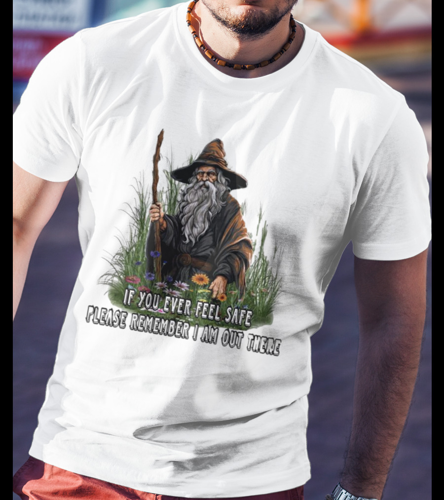 If You Ever Feel Safe Please Remember I Am Out There Wizard In Nature T-Shirt