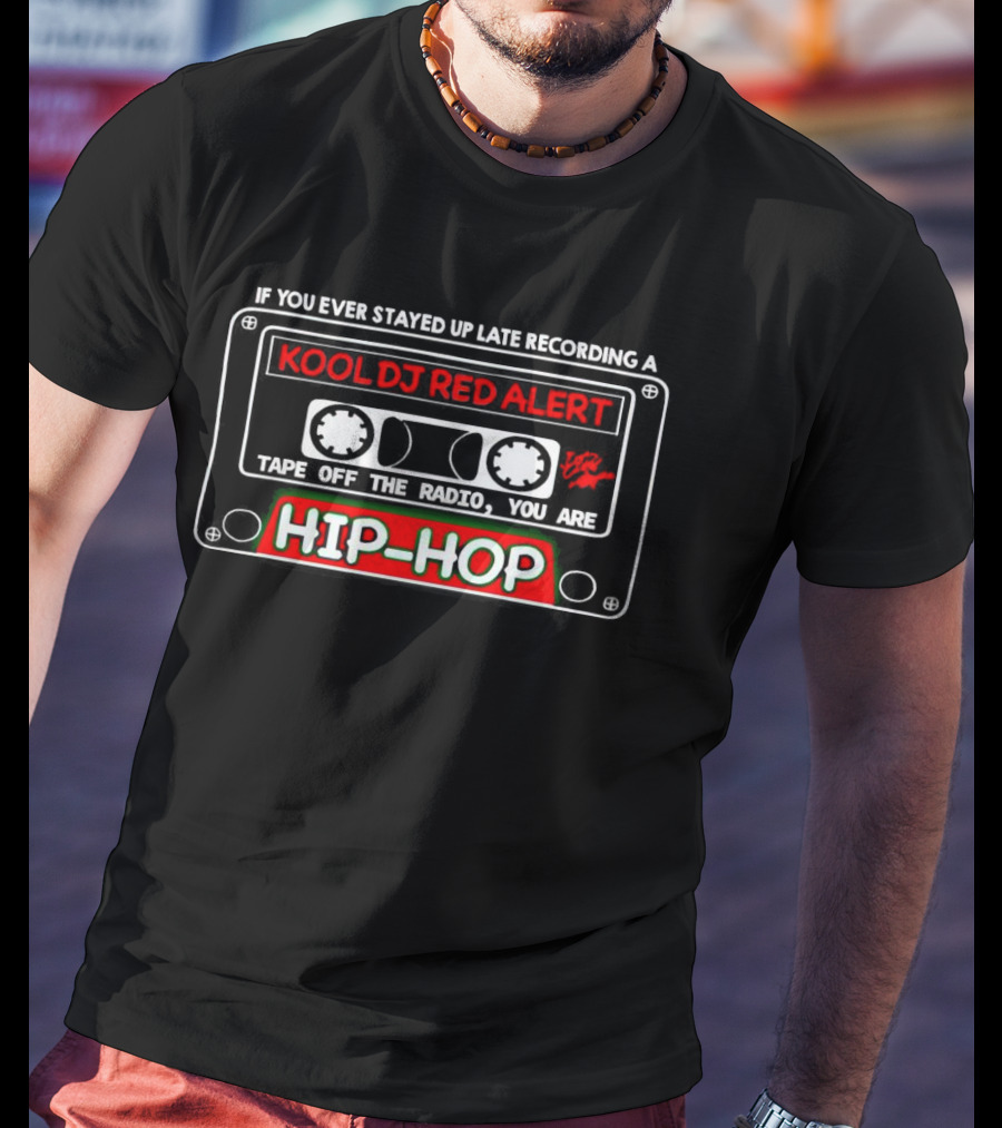 If You Ever Stayed Up Late Recording A Kool DJ Red Alert Tape Off The Radio You Are Hip-Hop T-Shirt