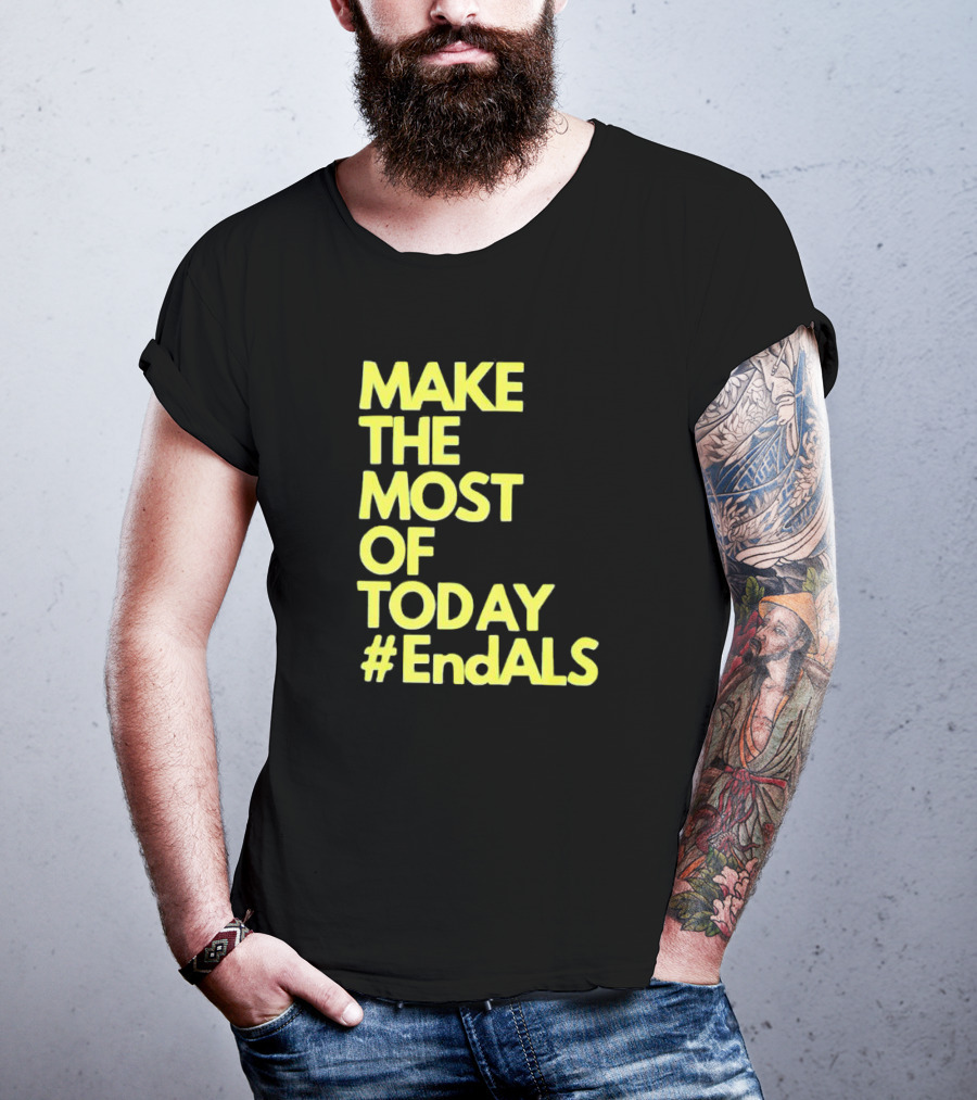 Make The Most Of Today #EndALS T-Shirt