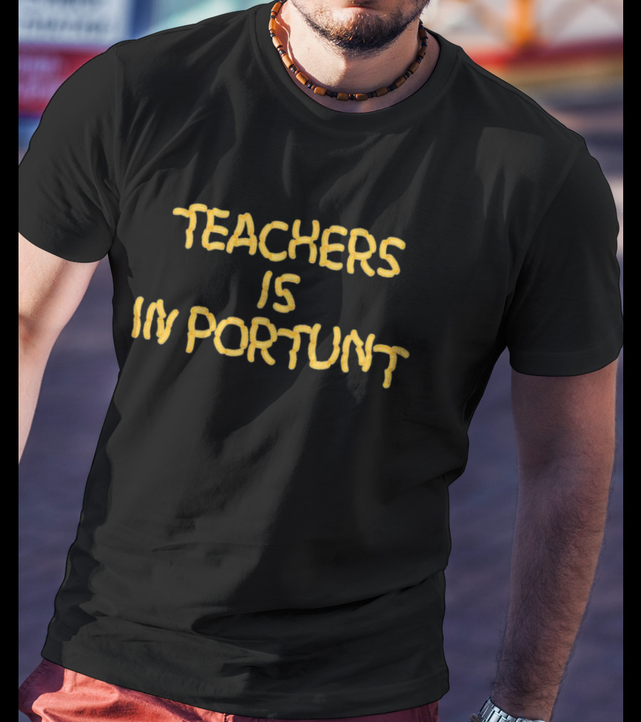 Teachers Is Importunt T-Shirt