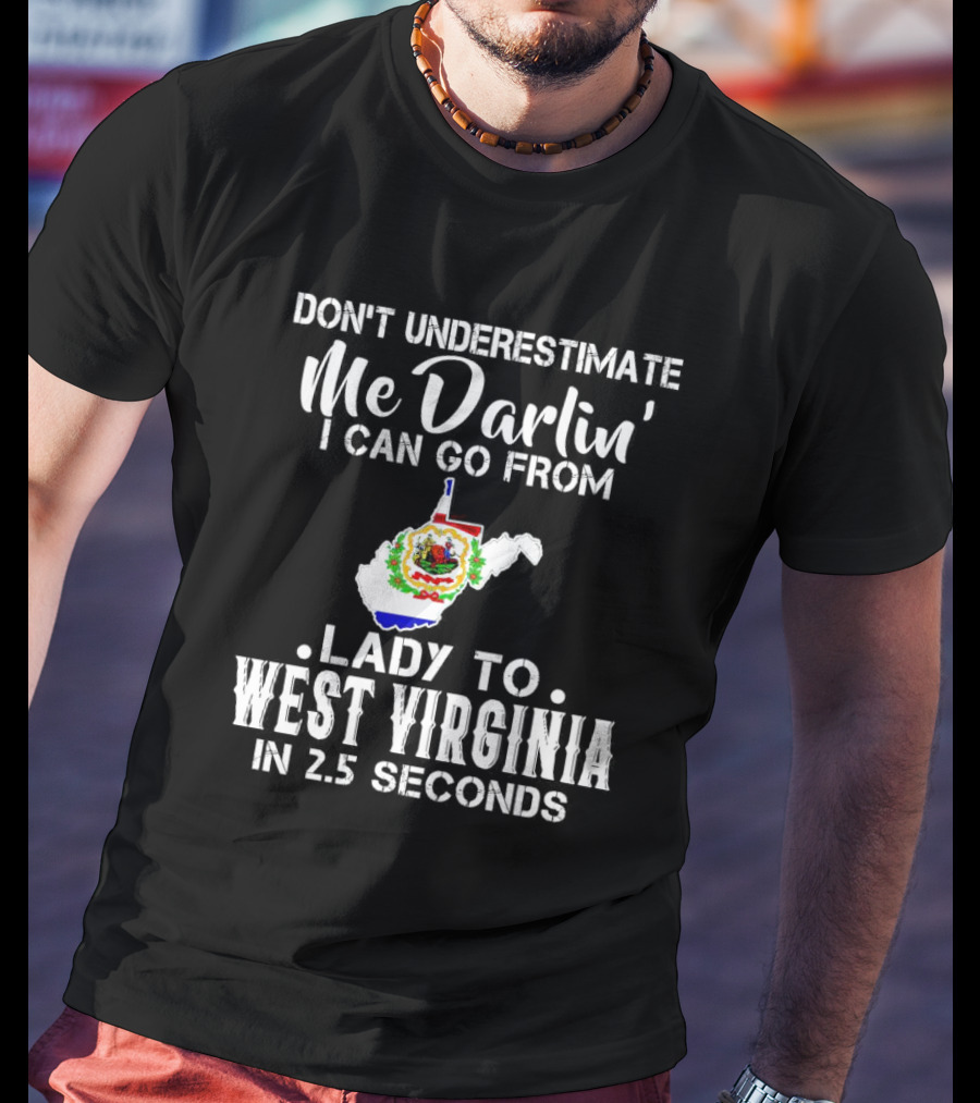 Don’t Underestimate Me Darlin' I Can Go From Lady To West Virginia In 2.5 Seconds T-Shirt