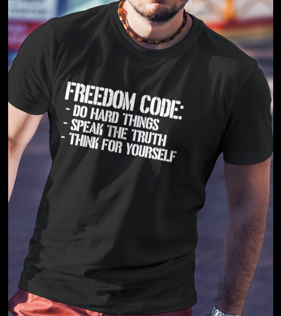 Freedom Code Do Hard Things Speak The Truth Think For Yourself T-Shirt