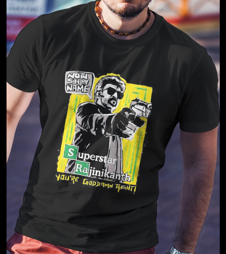 Now Say My Name Superstar Rajinikanth You're Goddamn Right T-Shirt