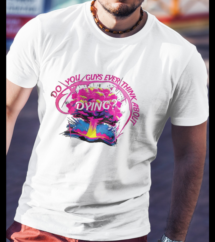 Barbenheimer Do You Guys Ever Think About Dying Explosion T-Shirt