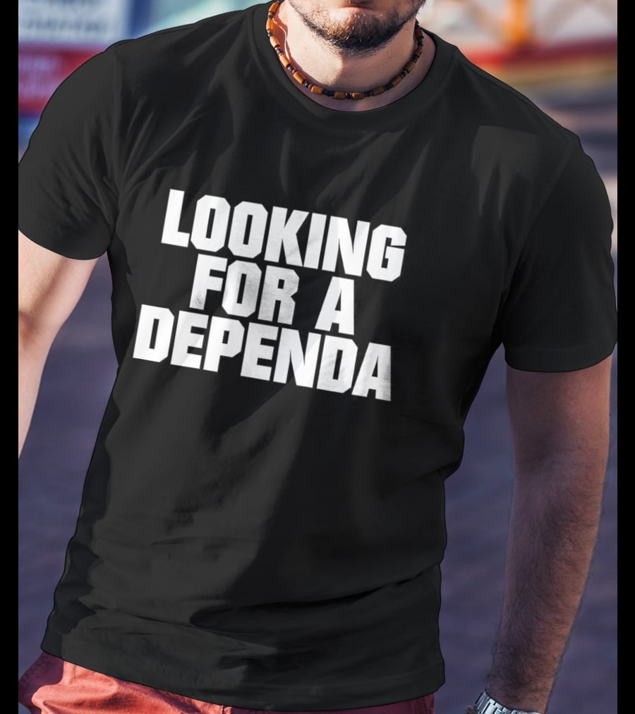 Looking For A Dependa T-Shirt