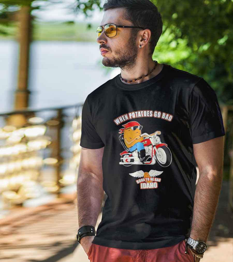 When Potatoes Go Bad Born To Be Bad Idaho Motorcycle Rider T-Shirt