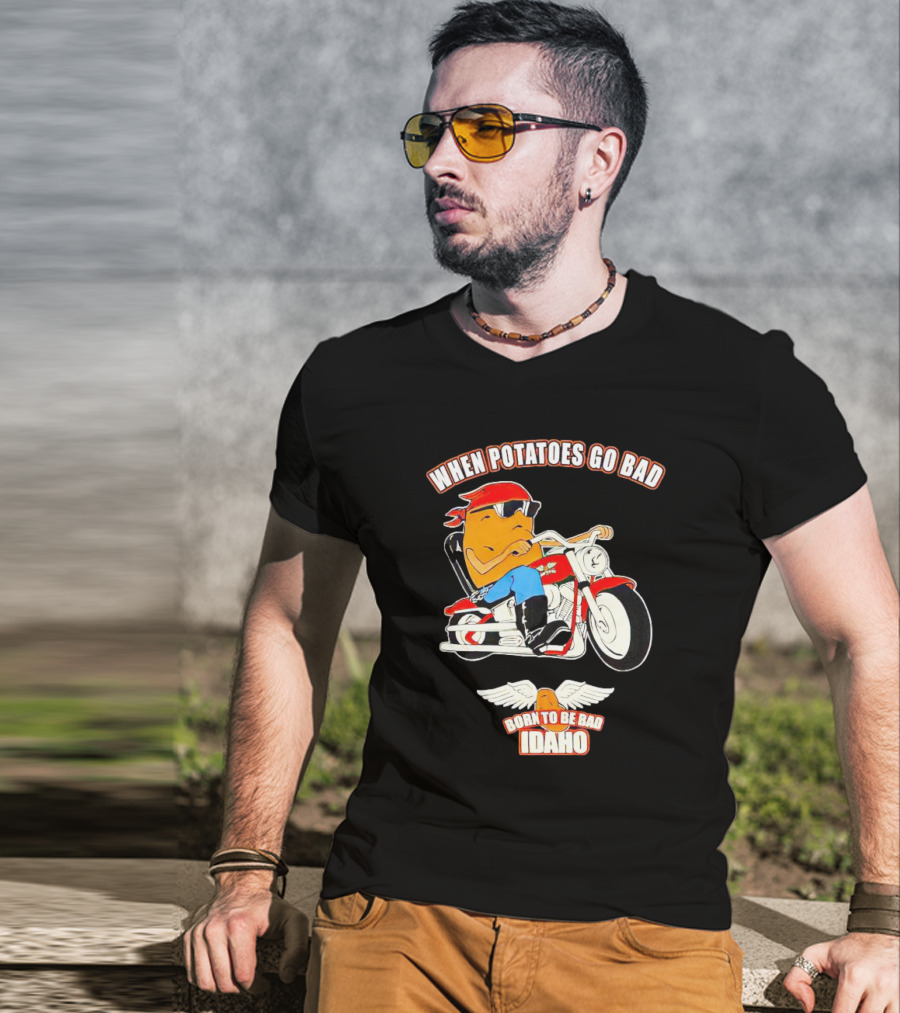 When Potatoes Go Bad Born To Be Bad Idaho Motorcycle Rider T-Shirt