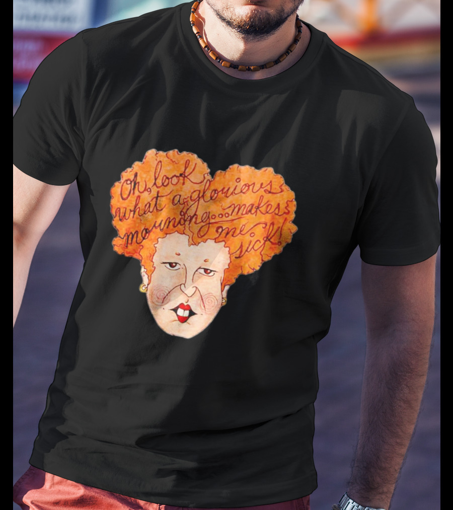 Winifred Sanderson Oh Look What A Glorious Morning Makes Me Sick T-Shirt
