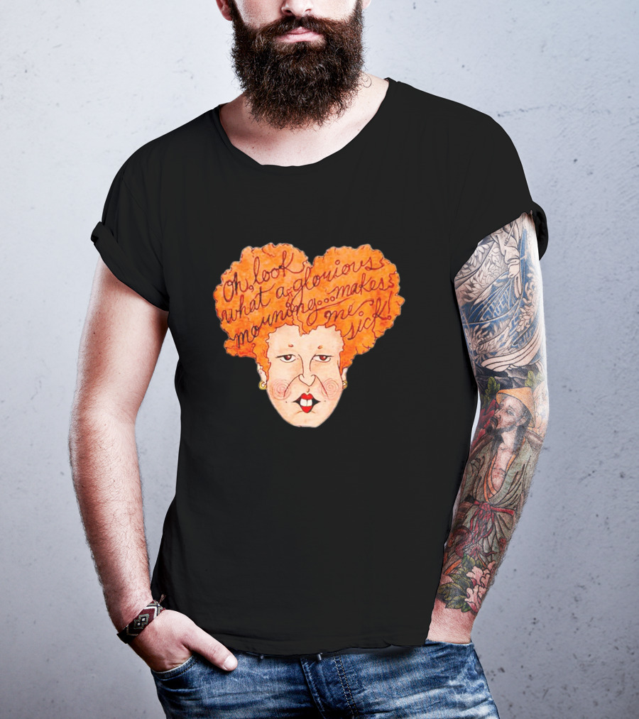 Winifred Sanderson Oh Look What A Glorious Morning Makes Me Sick T-Shirt