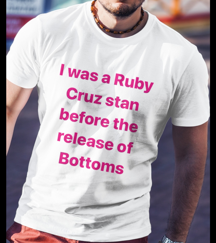 I Was A Ruby Cruz Stan Before The Release Of Bottoms T-Shirt