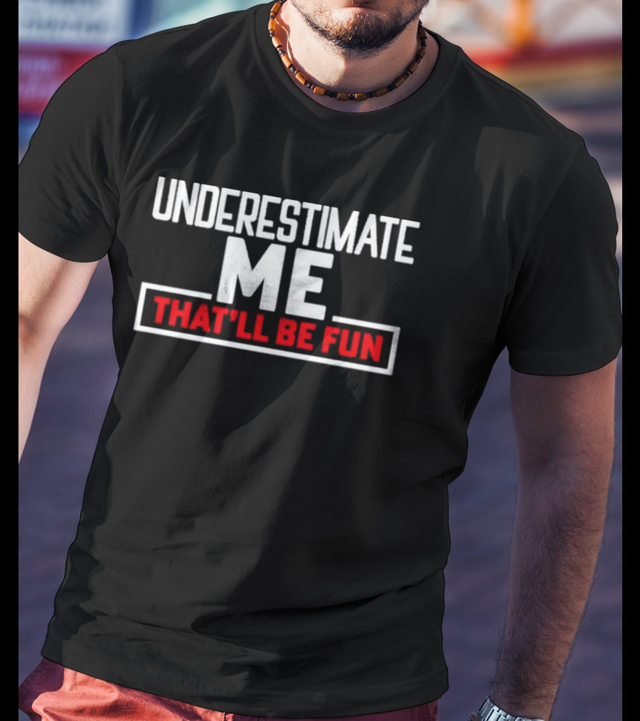 Underestimate Me That’ll Be Fun T-Shirt