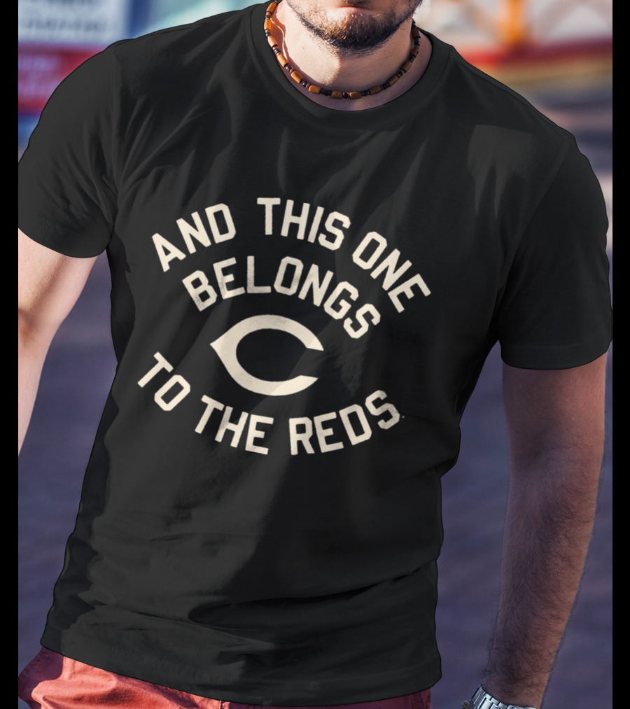 And This One Belongs To The Cincinnati Reds T-Shirt