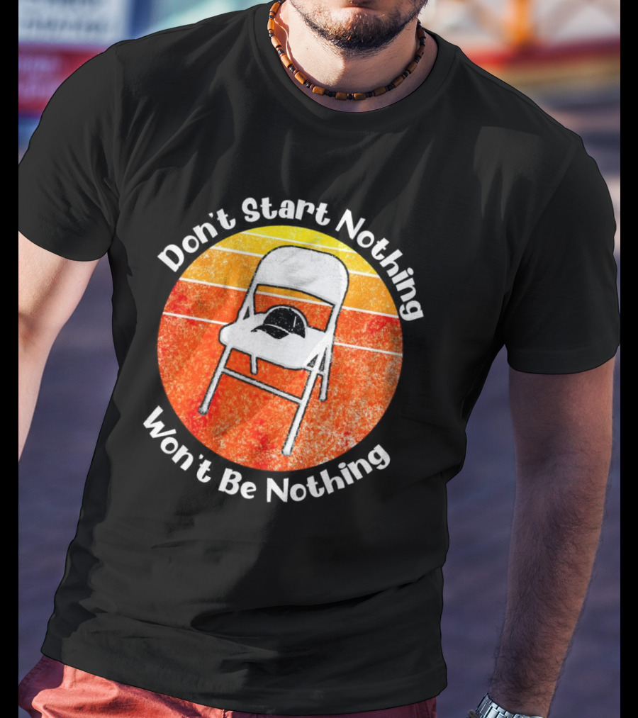 Don't Start Nothing Won't Be Nothing Folding Chair Hat Retro Stripe T-Shirt