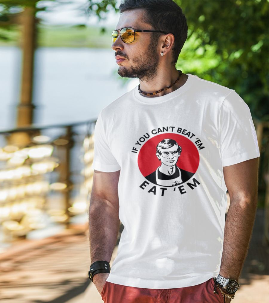 If You Can't Beat 'Em Eat 'Em Jeffrey Dahmer T-Shirt