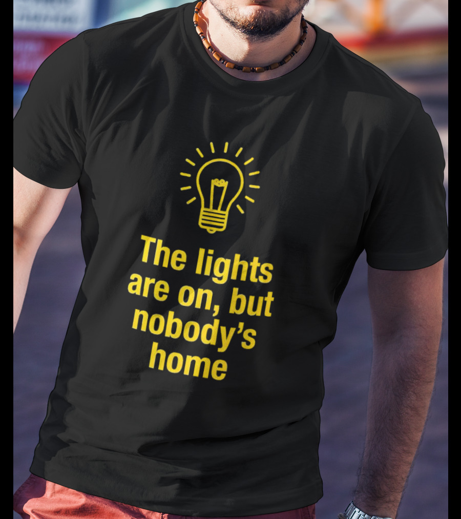 The Lights Are On But Nobody’s Home Lightbulb T-Shirt