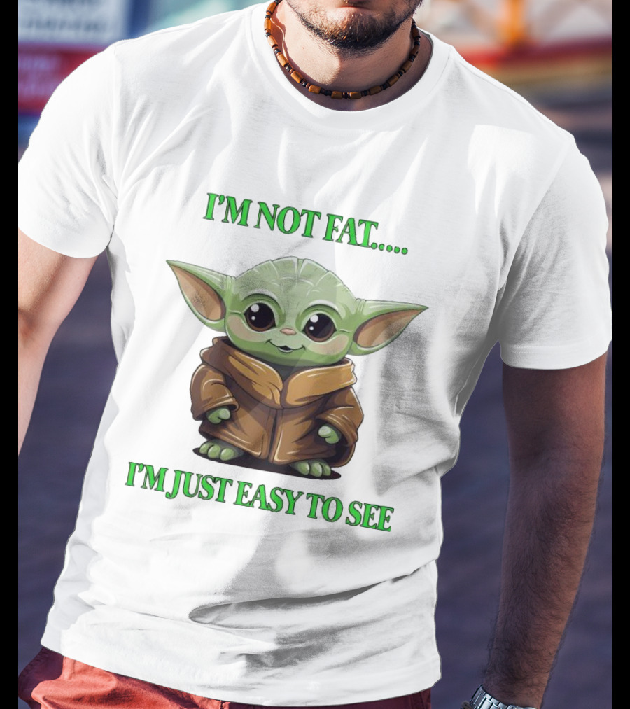 I'm Not Fat Baby Yoda I'm Just Easy To See T-Shirt