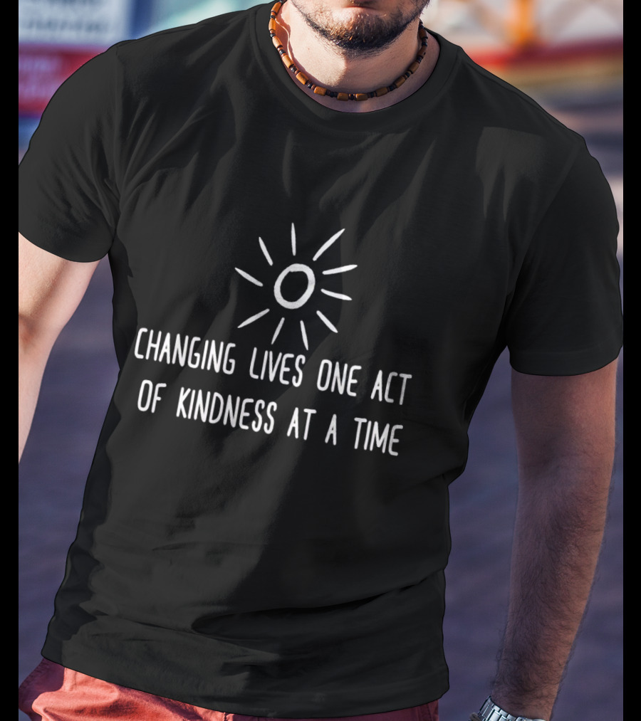 Changing Lives One Act Of Kindness At A Time With Simple Sunburst T-Shirt