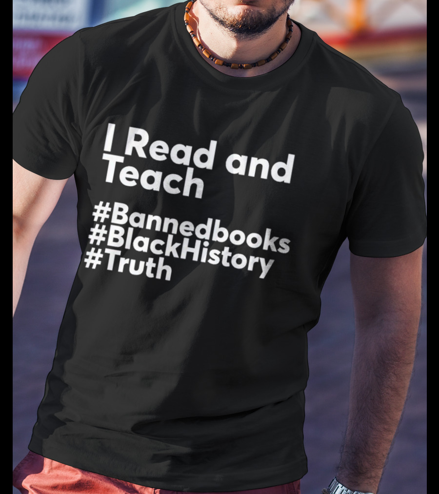 I Read And Teach Banned Books Black History Truth T-Shirt