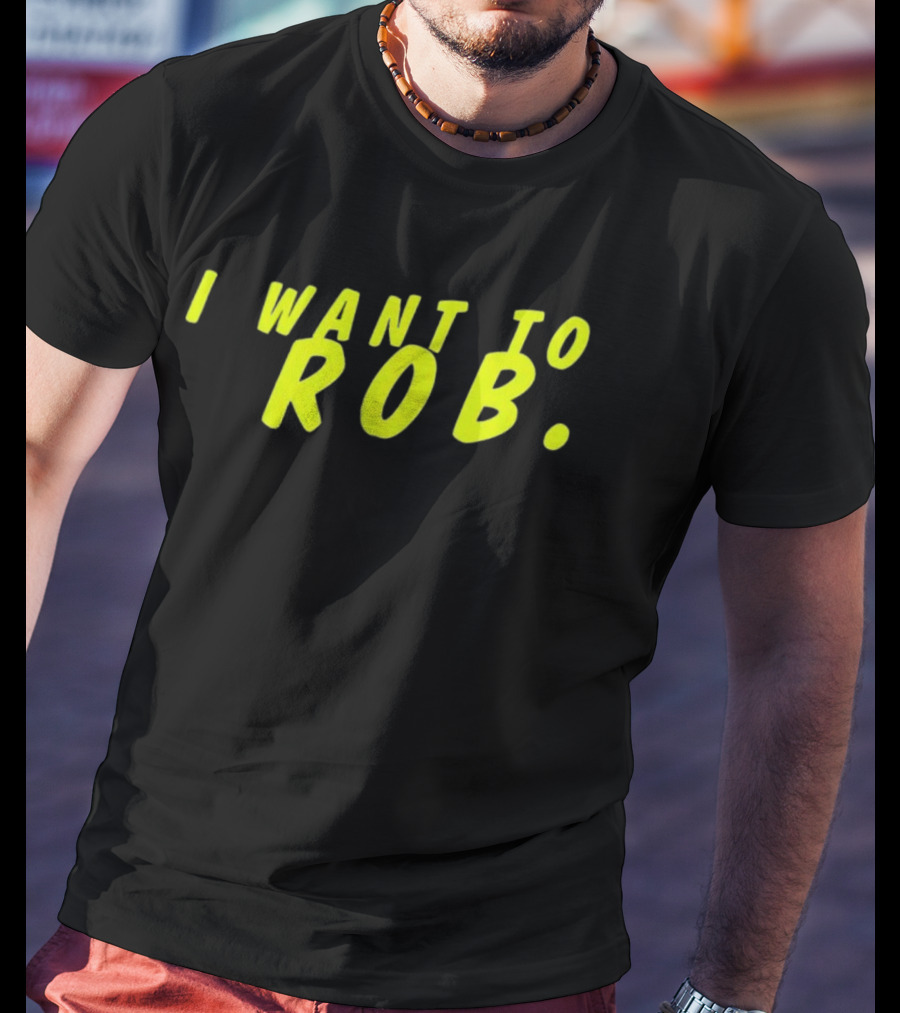 I Want To Rob Distinctive Statement Bold Yellow Letters T-Shirt