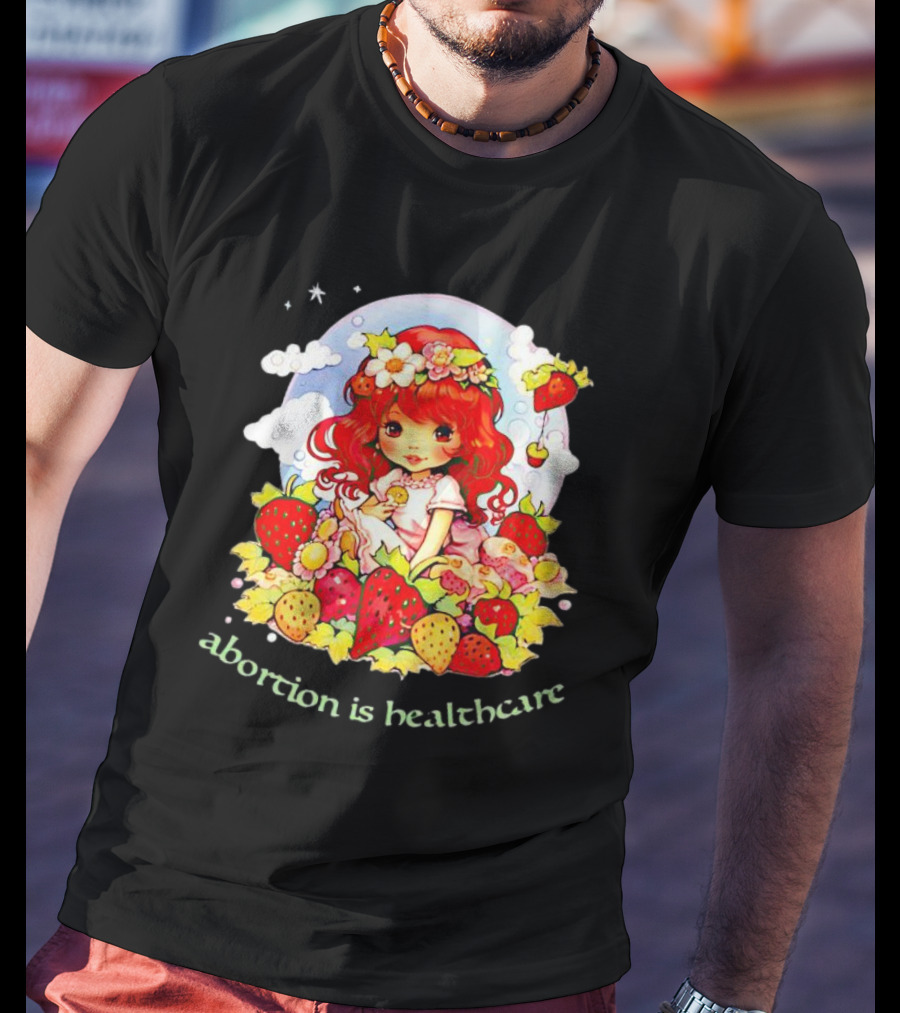 Abortion Is Healthcare Strawberry Girl With Flowers And Fruits T-Shirt