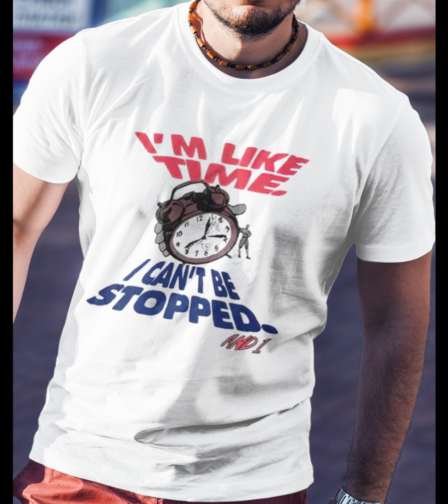 I'm Like Time I Can't Be Stopped And I T-Shirt