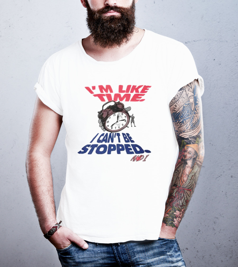 I'm Like Time I Can't Be Stopped And I T-Shirt