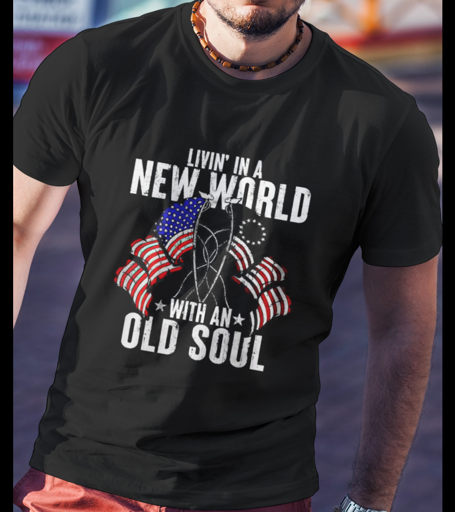 Livin' In A New World With An Old Soul American Flag Patriotic T-Shirt
