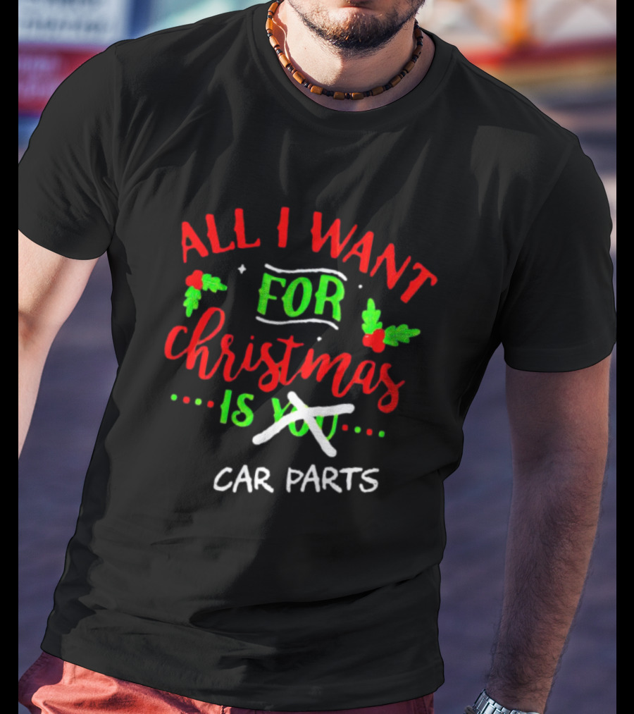 All I Want For Christmas Is Car Parts T-Shirt
