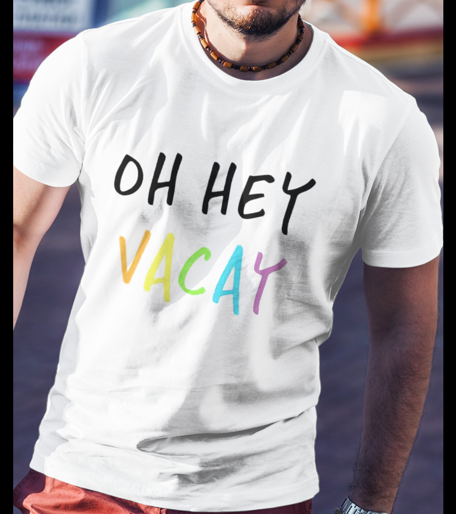 Oh Hey Vacay T-Shirt