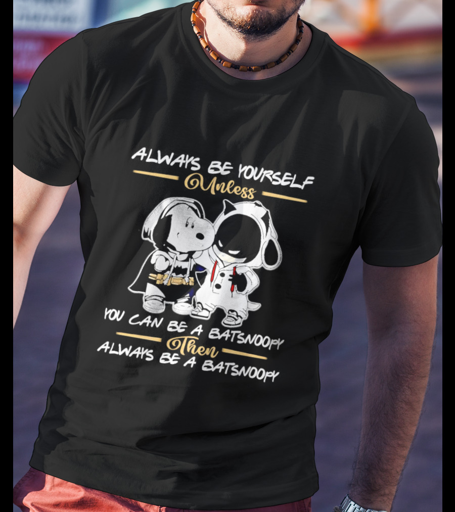 Always Be Yourself Unless You Can Be A Batsnoopy Then Always Be A Batsnoopy T-Shirt