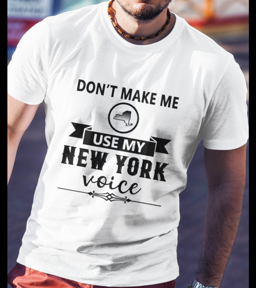 Don’t Make Me Use My New York Voice Map Outline T-Shirt