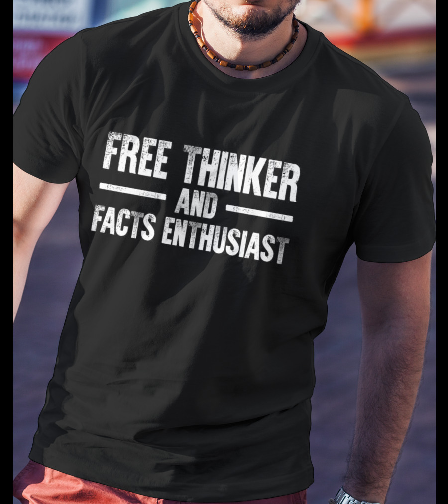 Free Thinker And Facts Enthusiast T-Shirt
