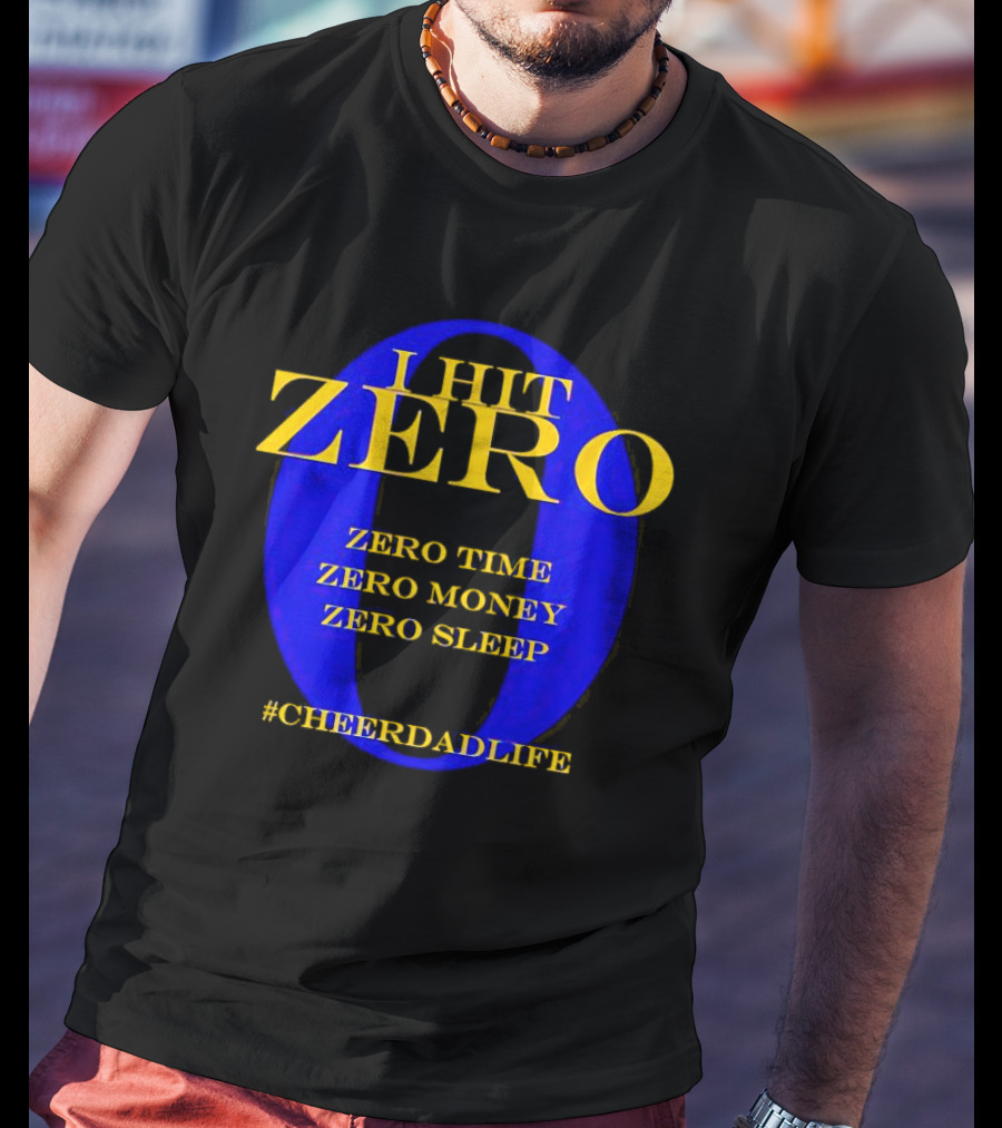 I Hit Zero Cheer Dad Life Zero Time Zero Money Zero Sleep #CheerDadLife T-Shirt