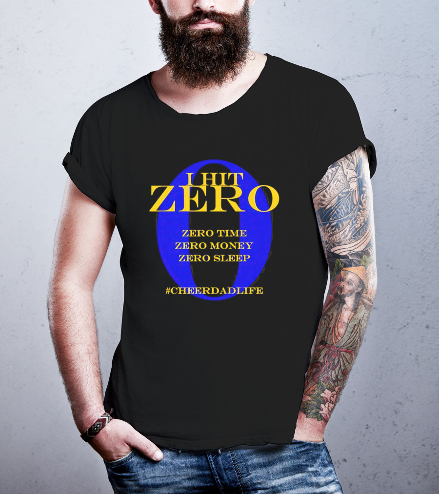 I Hit Zero Cheer Dad Life Zero Time Zero Money Zero Sleep #CheerDadLife T-Shirt