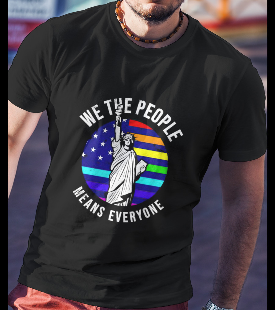 We The People Means Everyone Liberty Statue Rainbow Flag T-Shirt