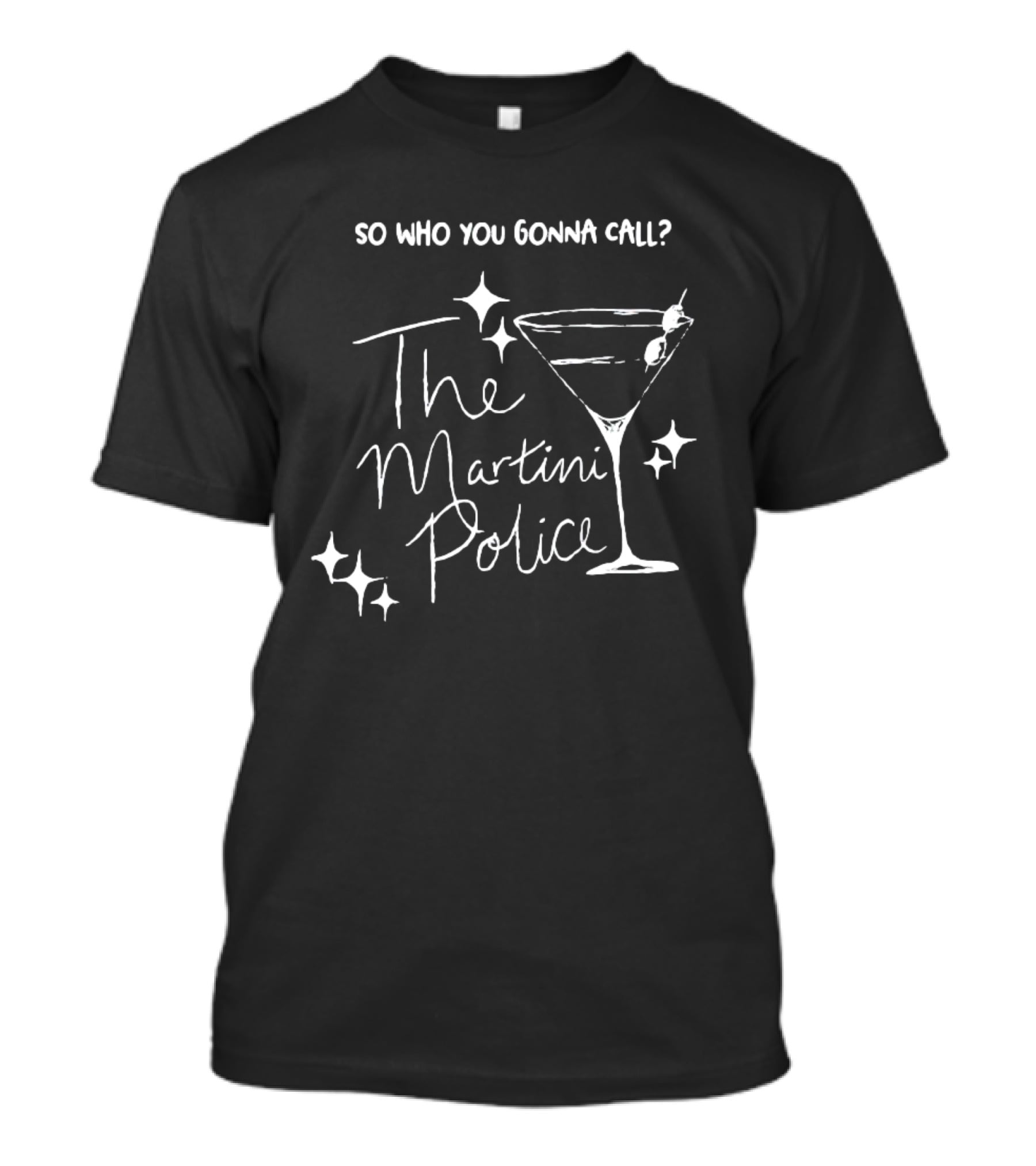 So Who You Gonna Call The Martini Police T-Shirt
