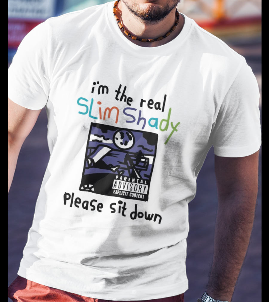 I'm The Real Slim Shady Please Sit Down Parental Advisory Explicit Content T-Shirt
