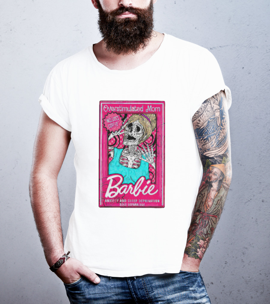 Overstimulated Mom Barbie Includes Coffee Anxiety And Sleep Deprivation Sold Separately T-Shirt