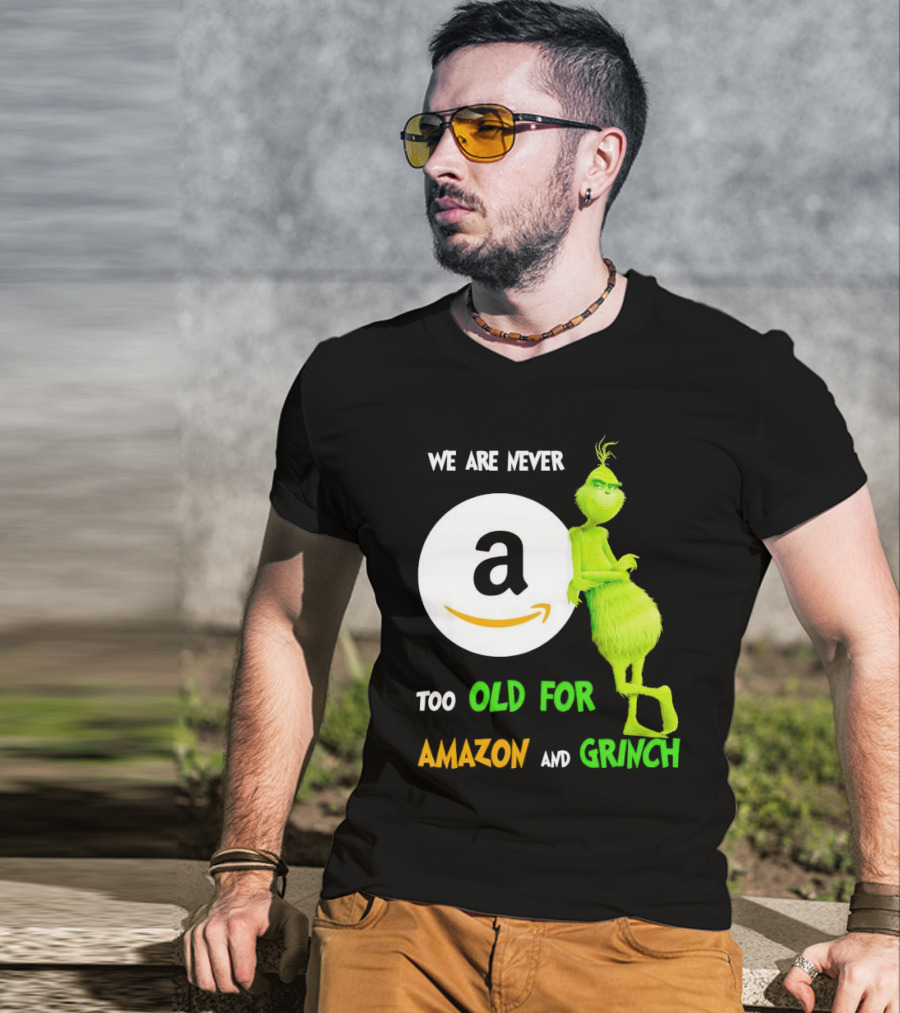 We Are Never Too Old For Amazon And Grinch Holiday Fun T-Shirt
